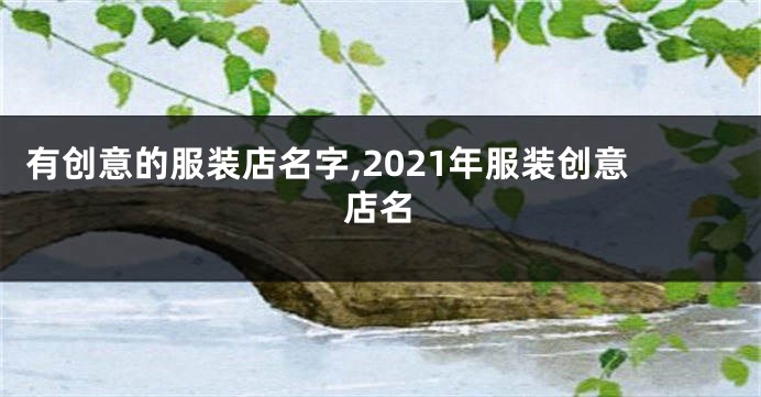 有创意的服装店名字,2021年服装创意店名