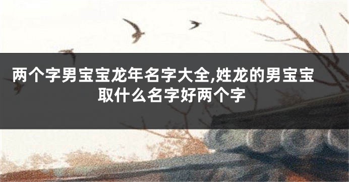 两个字男宝宝龙年名字大全,姓龙的男宝宝取什么名字好两个字