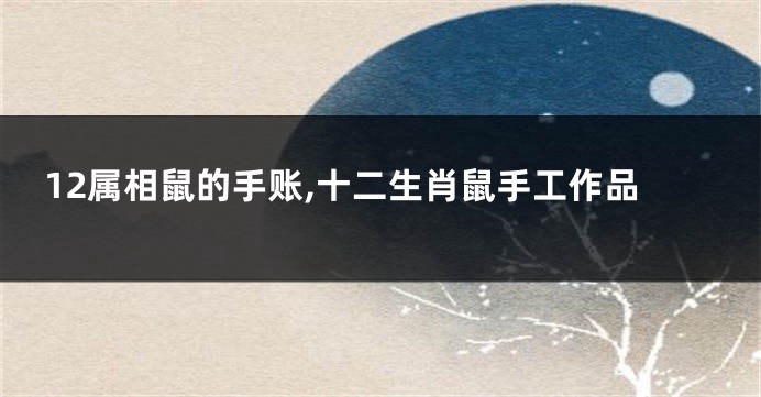 12属相鼠的手账,十二生肖鼠手工作品