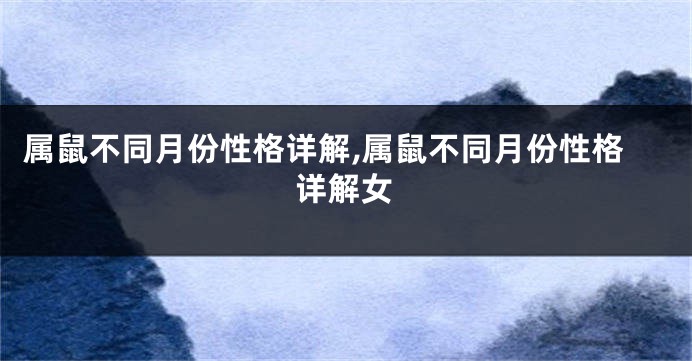 属鼠不同月份性格详解,属鼠不同月份性格详解女