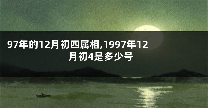 97年的12月初四属相,1997年12月初4是多少号