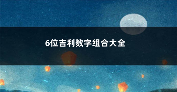 6位吉利数字组合大全