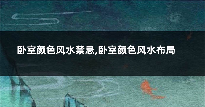 卧室颜色风水禁忌,卧室颜色风水布局