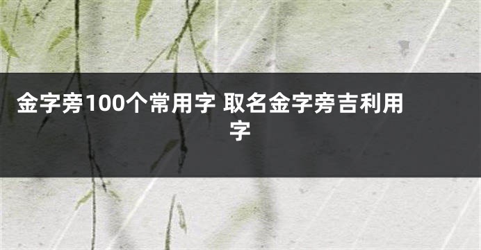 金字旁100个常用字 取名金字旁吉利用字