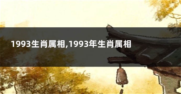 1993生肖属相,1993年生肖属相