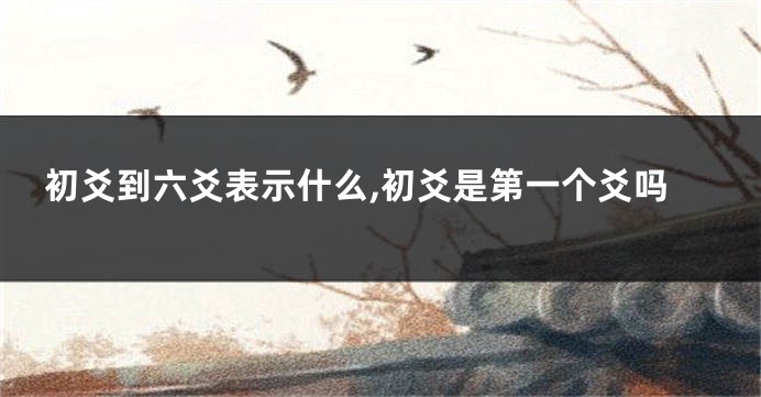 初爻到六爻表示什么,初爻是第一个爻吗