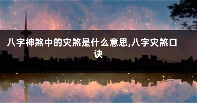 八字神煞中的灾煞是什么意思,八字灾煞口诀