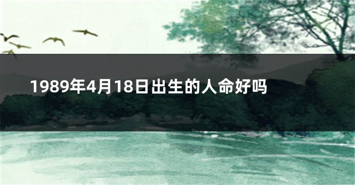 1989年4月18日出生的人命好吗