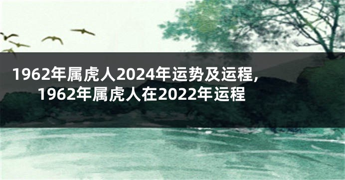 1962年属虎人2024年运势及运程,1962年属虎人在2022年运程