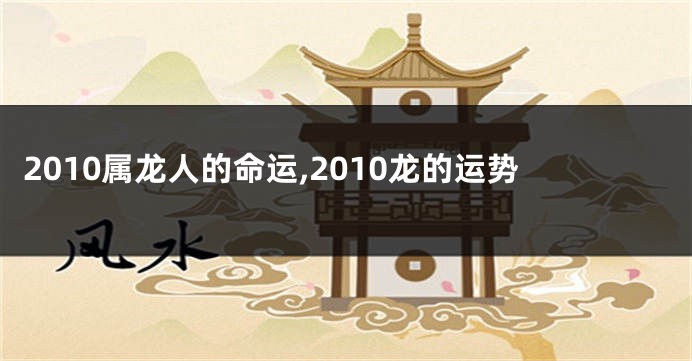 2010属龙人的命运,2010龙的运势