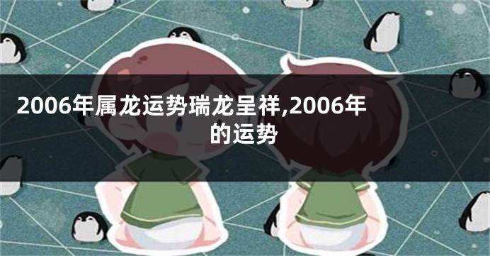 2006年属龙运势瑞龙呈祥,2006年的运势