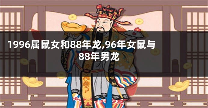 1996属鼠女和88年龙,96年女鼠与88年男龙