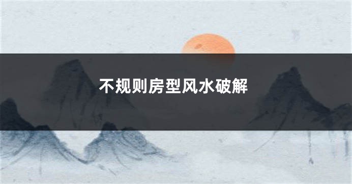 不规则房型风水破解