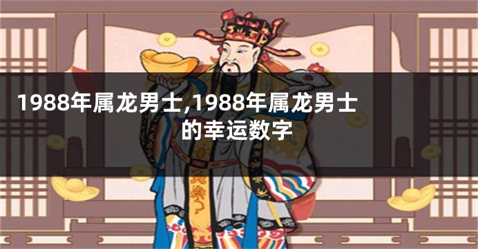 1988年属龙男士,1988年属龙男士的幸运数字