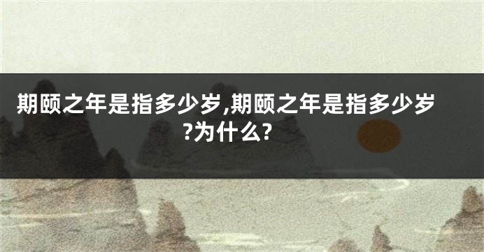 期颐之年是指多少岁,期颐之年是指多少岁?为什么?