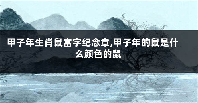 甲子年生肖鼠富字纪念章,甲子年的鼠是什么颜色的鼠