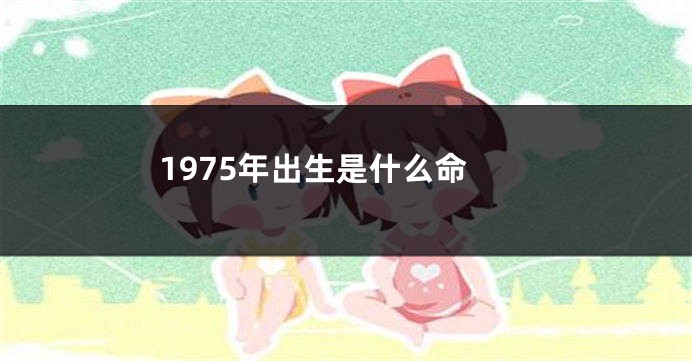 1975年出生是什么命