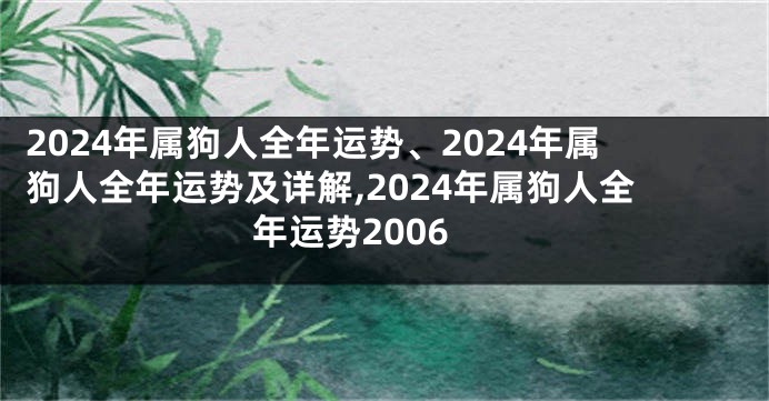 2024年属狗人全年运势、2024年属狗人全年运势及详解,2024年属狗人全年运势2006