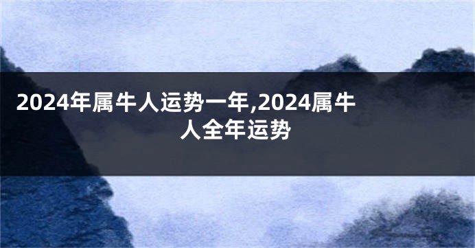 2024年属牛人运势一年,2024属牛人全年运势