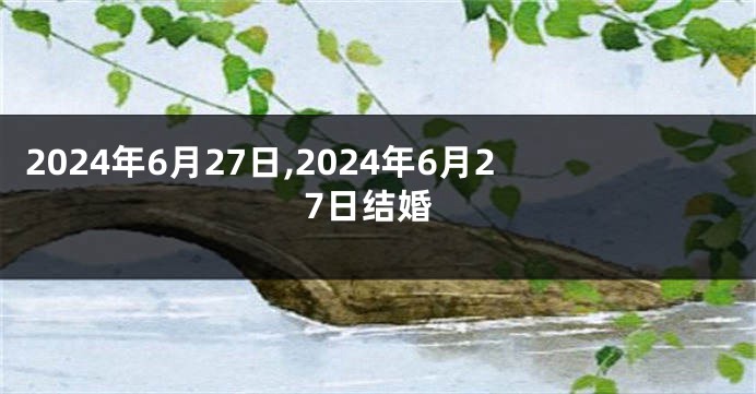 2024年6月27日,2024年6月27日结婚