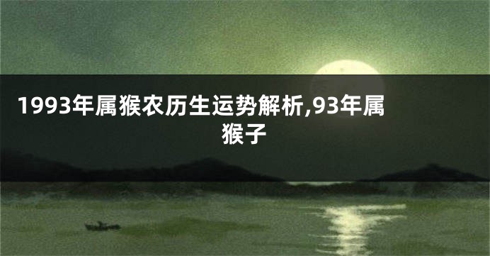 1993年属猴农历生运势解析,93年属猴子