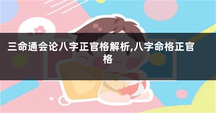 三命通会论八字正官格解析,八字命格正官格