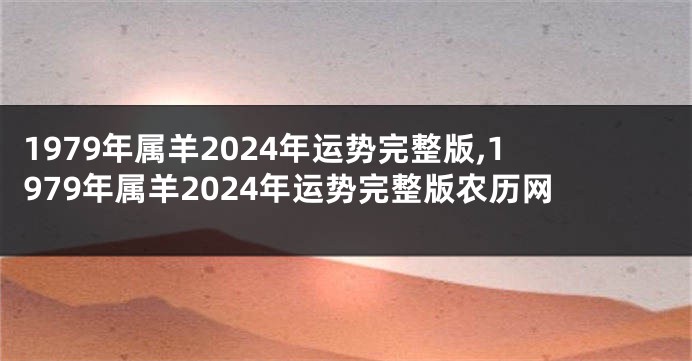 1979年属羊2024年运势完整版,1979年属羊2024年运势完整版农历网