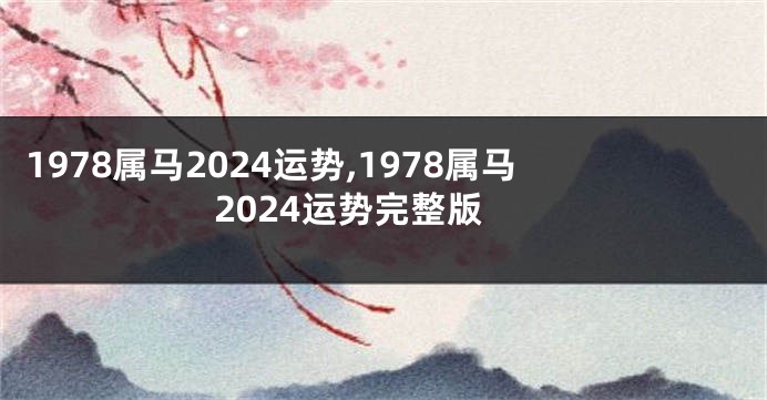 1978属马2024运势,1978属马2024运势完整版