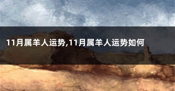 11月属羊人运势,11月属羊人运势如何