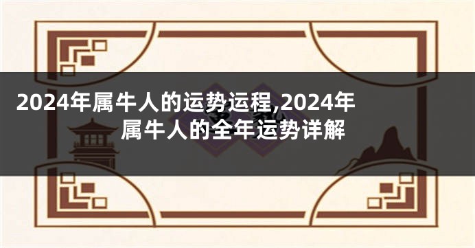 2024年属牛人的运势运程,2024年属牛人的全年运势详解