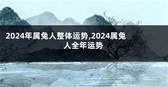 2024年属兔人整体运势,2024属兔人全年运势