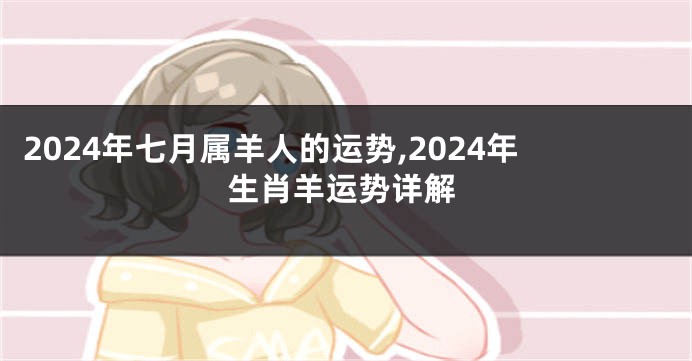 2024年七月属羊人的运势,2024年生肖羊运势详解