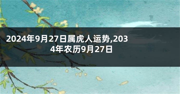 2024年9月27日属虎人运势,2034年农历9月27日