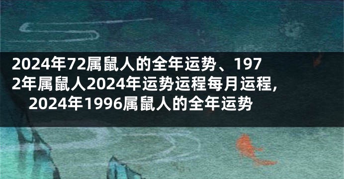 2024年72属鼠人的全年运势、1972年属鼠人2024年运势运程每月运程,2024年1996属鼠人的全年运势