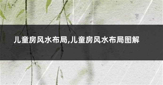 儿童房风水布局,儿童房风水布局图解