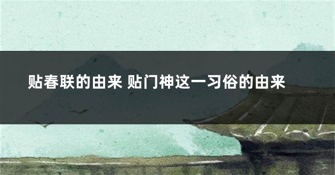 贴春联的由来 贴门神这一习俗的由来