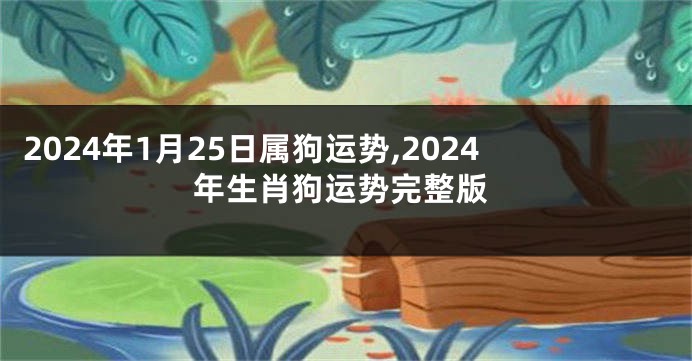 2024年1月25日属狗运势,2024年生肖狗运势完整版