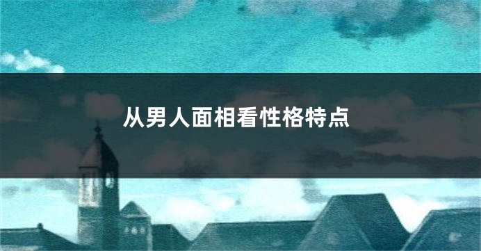 从男人面相看性格特点