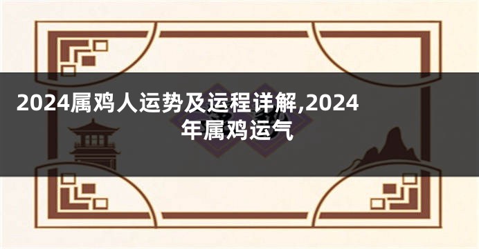 2024属鸡人运势及运程详解,2024年属鸡运气