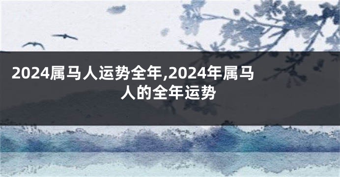 2024属马人运势全年,2024年属马人的全年运势