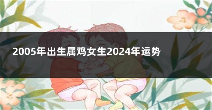 2005年出生属鸡女生2024年运势