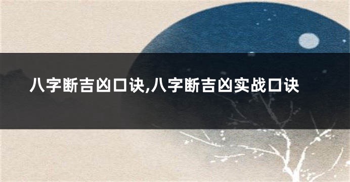 八字断吉凶口诀,八字断吉凶实战口诀