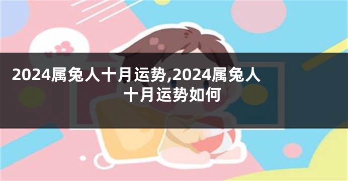 2024属兔人十月运势,2024属兔人十月运势如何