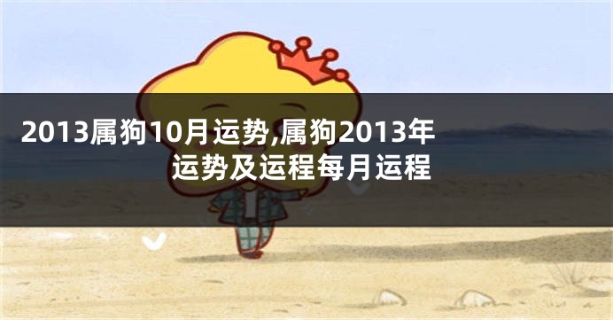 2013属狗10月运势,属狗2013年运势及运程每月运程