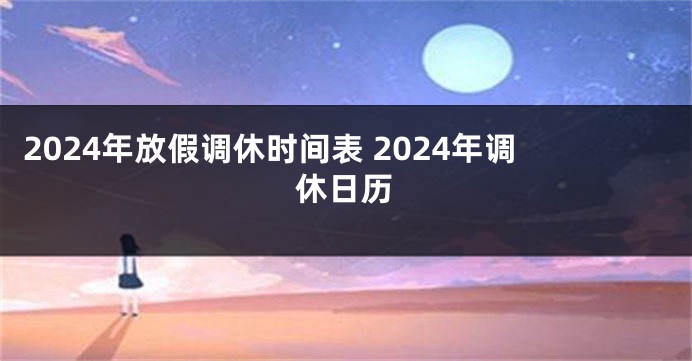 2024年放假调休时间表 2024年调休日历