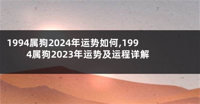 1994属狗2024年运势如何,1994属狗2023年运势及运程详解