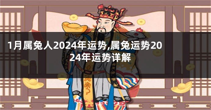 1月属兔人2024年运势,属兔运势2024年运势详解