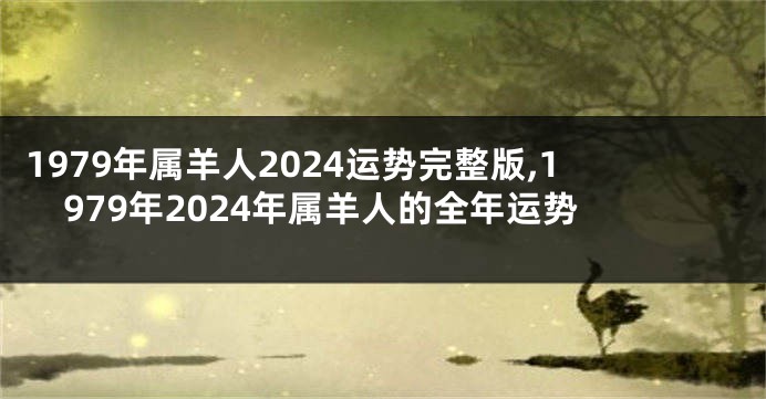 1979年属羊人2024运势完整版,1979年2024年属羊人的全年运势