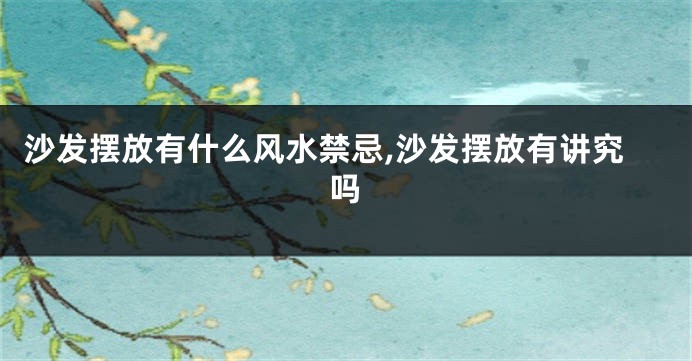 沙发摆放有什么风水禁忌,沙发摆放有讲究吗