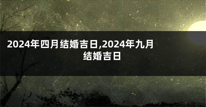 2024年四月结婚吉日,2024年九月结婚吉日